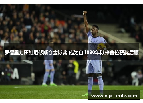 罗德里力压维尼修斯夺金球奖 成为自1990年以来首位获奖后腰