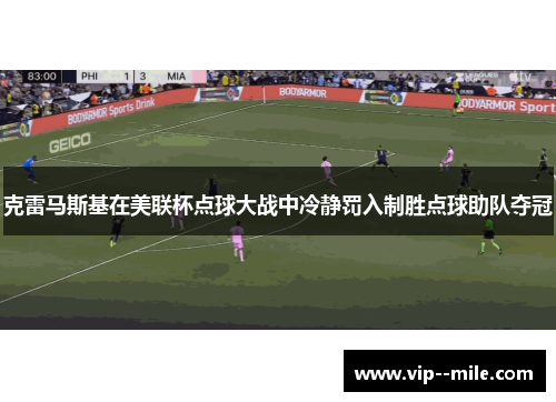 克雷马斯基在美联杯点球大战中冷静罚入制胜点球助队夺冠