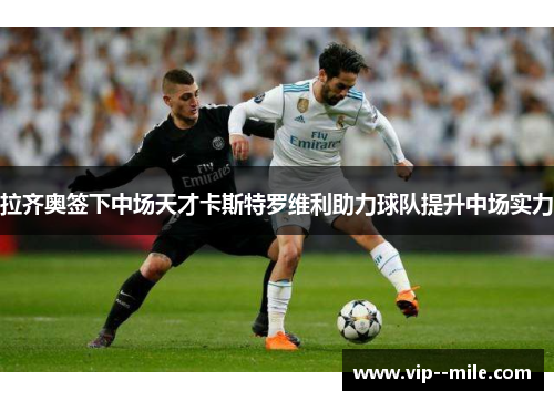 拉齐奥签下中场天才卡斯特罗维利助力球队提升中场实力